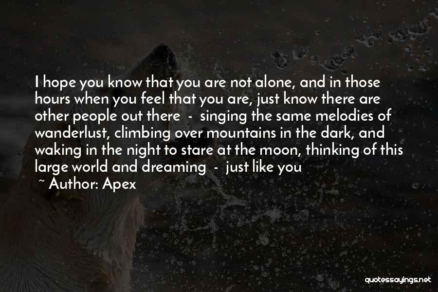 Apex Quotes: I Hope You Know That You Are Not Alone, And In Those Hours When You Feel That You Are, Just