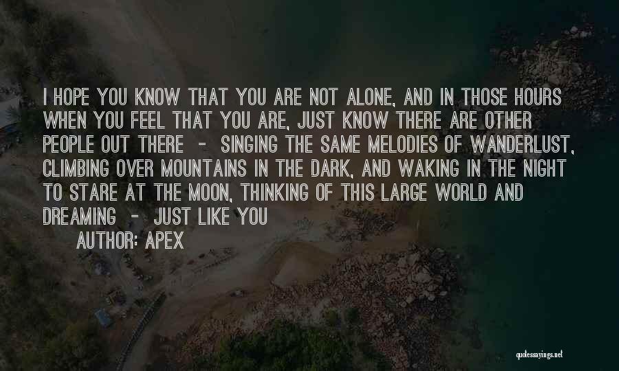 Apex Quotes: I Hope You Know That You Are Not Alone, And In Those Hours When You Feel That You Are, Just
