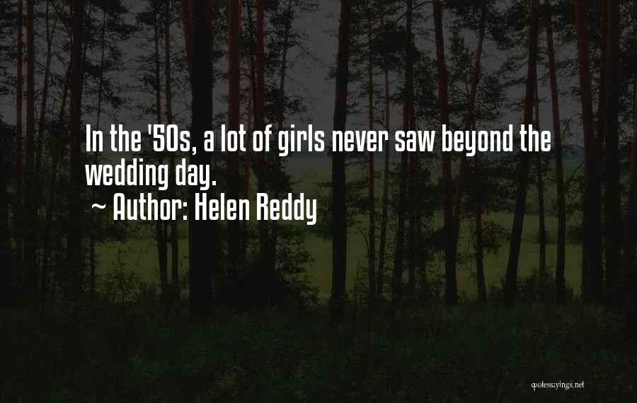 Helen Reddy Quotes: In The '50s, A Lot Of Girls Never Saw Beyond The Wedding Day.
