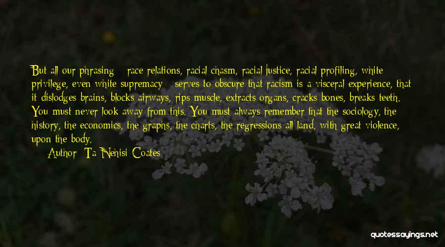 Ta-Nehisi Coates Quotes: But All Our Phrasing - Race Relations, Racial Chasm, Racial Justice, Racial Profiling, White Privilege, Even White Supremacy - Serves