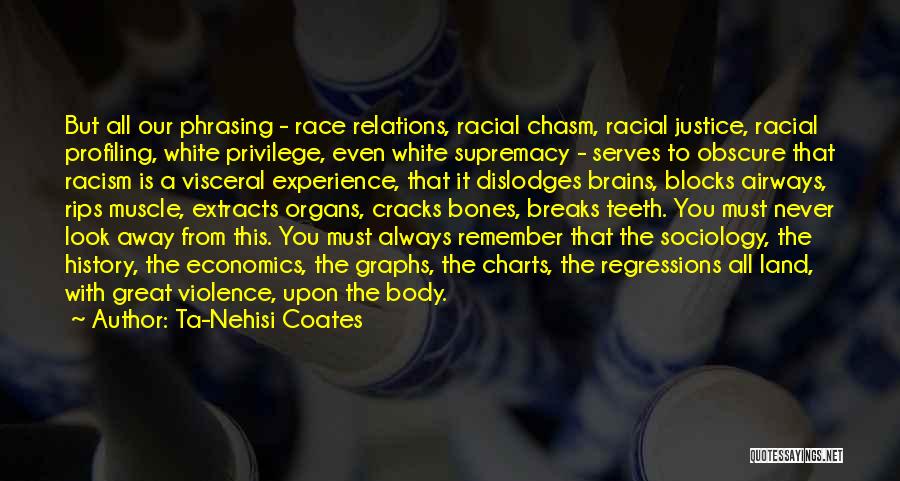 Ta-Nehisi Coates Quotes: But All Our Phrasing - Race Relations, Racial Chasm, Racial Justice, Racial Profiling, White Privilege, Even White Supremacy - Serves