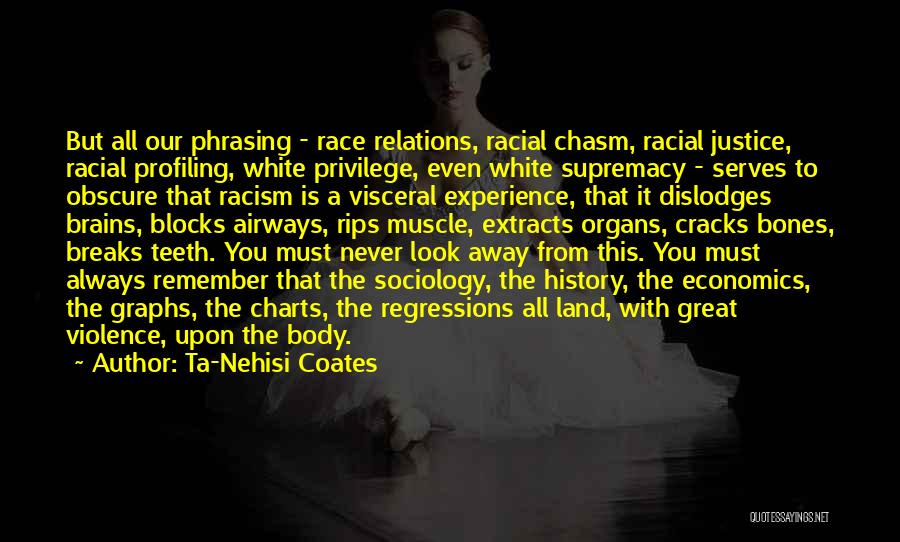 Ta-Nehisi Coates Quotes: But All Our Phrasing - Race Relations, Racial Chasm, Racial Justice, Racial Profiling, White Privilege, Even White Supremacy - Serves