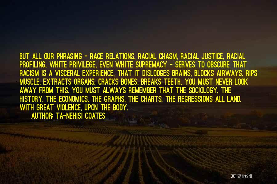 Ta-Nehisi Coates Quotes: But All Our Phrasing - Race Relations, Racial Chasm, Racial Justice, Racial Profiling, White Privilege, Even White Supremacy - Serves