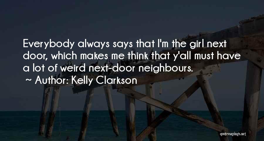 Kelly Clarkson Quotes: Everybody Always Says That I'm The Girl Next Door, Which Makes Me Think That Y'all Must Have A Lot Of