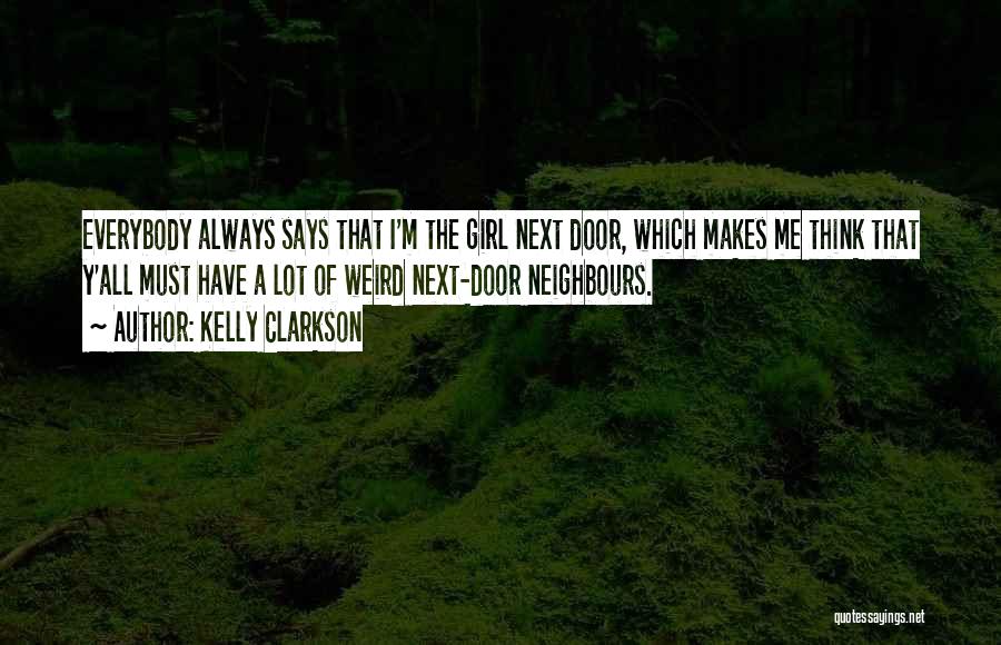 Kelly Clarkson Quotes: Everybody Always Says That I'm The Girl Next Door, Which Makes Me Think That Y'all Must Have A Lot Of