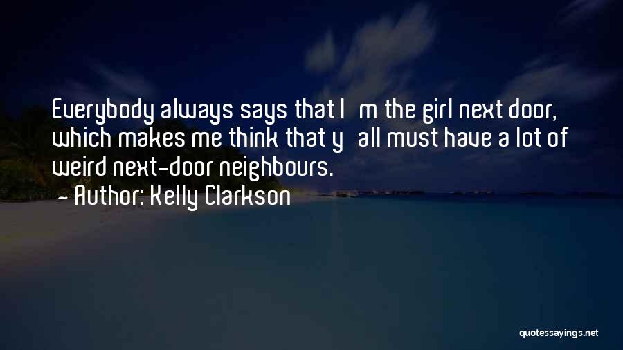 Kelly Clarkson Quotes: Everybody Always Says That I'm The Girl Next Door, Which Makes Me Think That Y'all Must Have A Lot Of