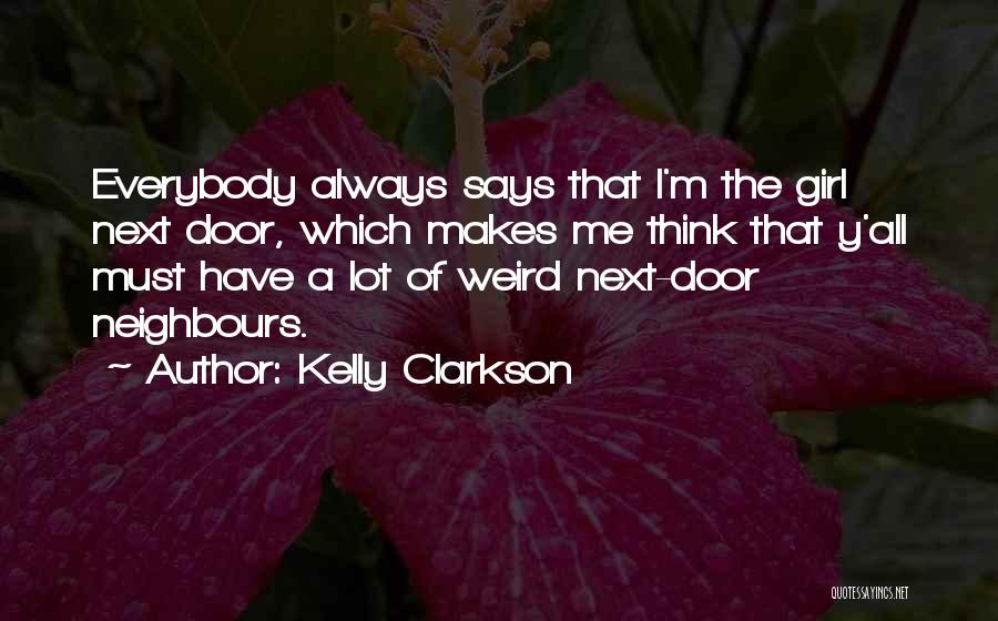 Kelly Clarkson Quotes: Everybody Always Says That I'm The Girl Next Door, Which Makes Me Think That Y'all Must Have A Lot Of