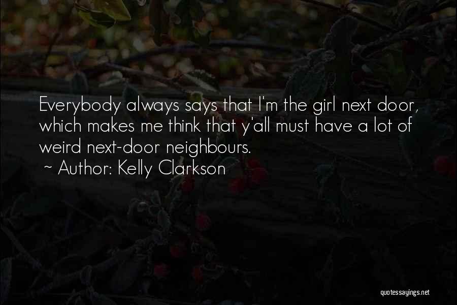 Kelly Clarkson Quotes: Everybody Always Says That I'm The Girl Next Door, Which Makes Me Think That Y'all Must Have A Lot Of