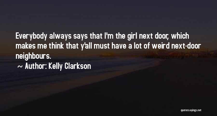 Kelly Clarkson Quotes: Everybody Always Says That I'm The Girl Next Door, Which Makes Me Think That Y'all Must Have A Lot Of