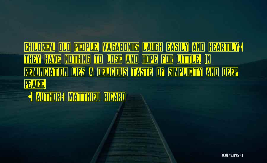 Matthieu Ricard Quotes: Children, Old People, Vagabonds Laugh Easily And Heartily: They Have Nothing To Lose And Hope For Little. In Renunciation Lies