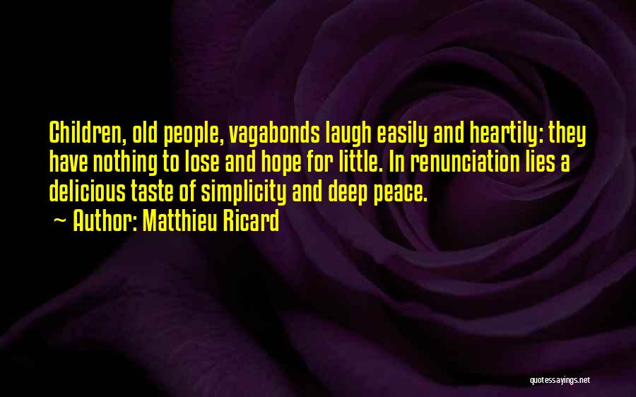 Matthieu Ricard Quotes: Children, Old People, Vagabonds Laugh Easily And Heartily: They Have Nothing To Lose And Hope For Little. In Renunciation Lies