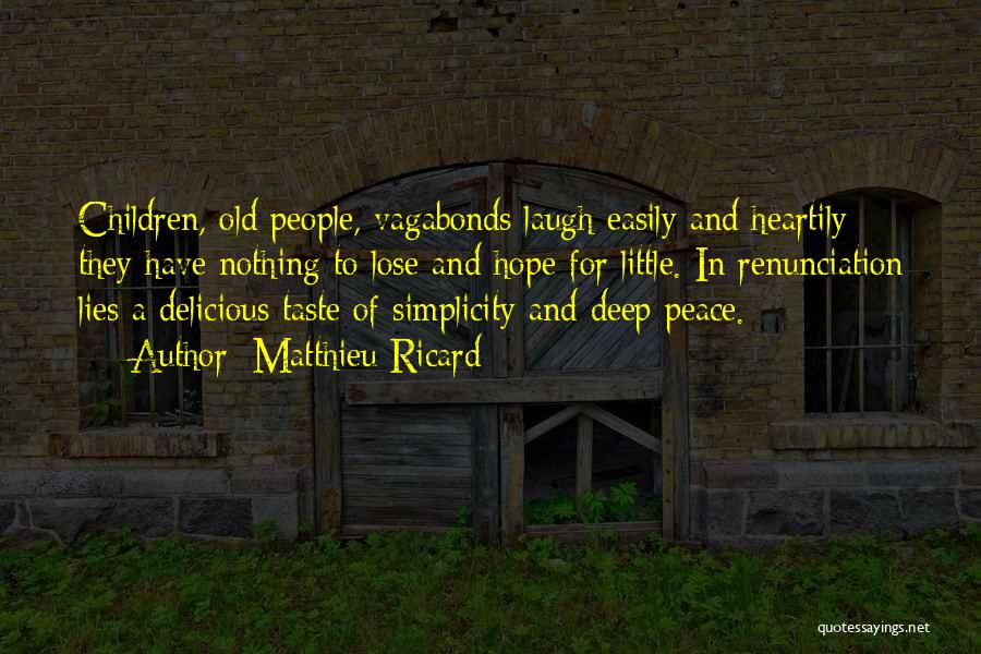 Matthieu Ricard Quotes: Children, Old People, Vagabonds Laugh Easily And Heartily: They Have Nothing To Lose And Hope For Little. In Renunciation Lies