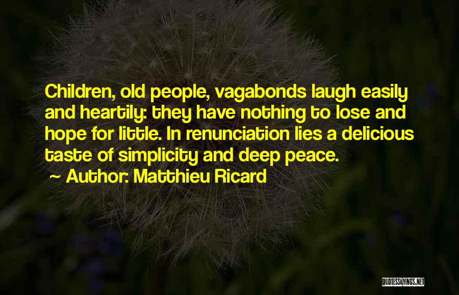 Matthieu Ricard Quotes: Children, Old People, Vagabonds Laugh Easily And Heartily: They Have Nothing To Lose And Hope For Little. In Renunciation Lies