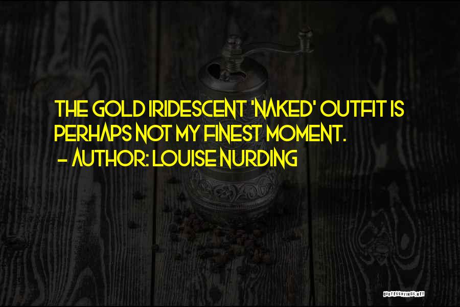 Louise Nurding Quotes: The Gold Iridescent 'naked' Outfit Is Perhaps Not My Finest Moment.