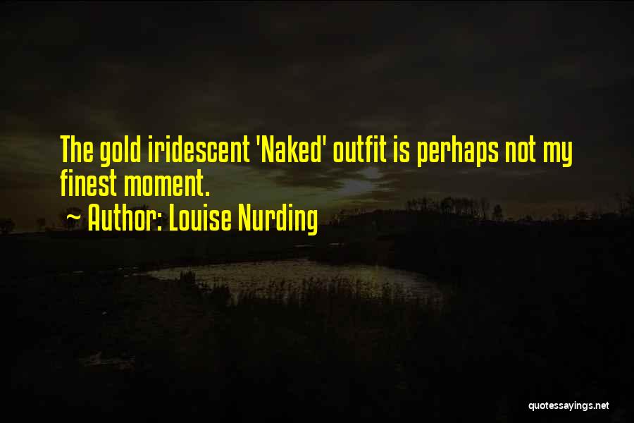 Louise Nurding Quotes: The Gold Iridescent 'naked' Outfit Is Perhaps Not My Finest Moment.