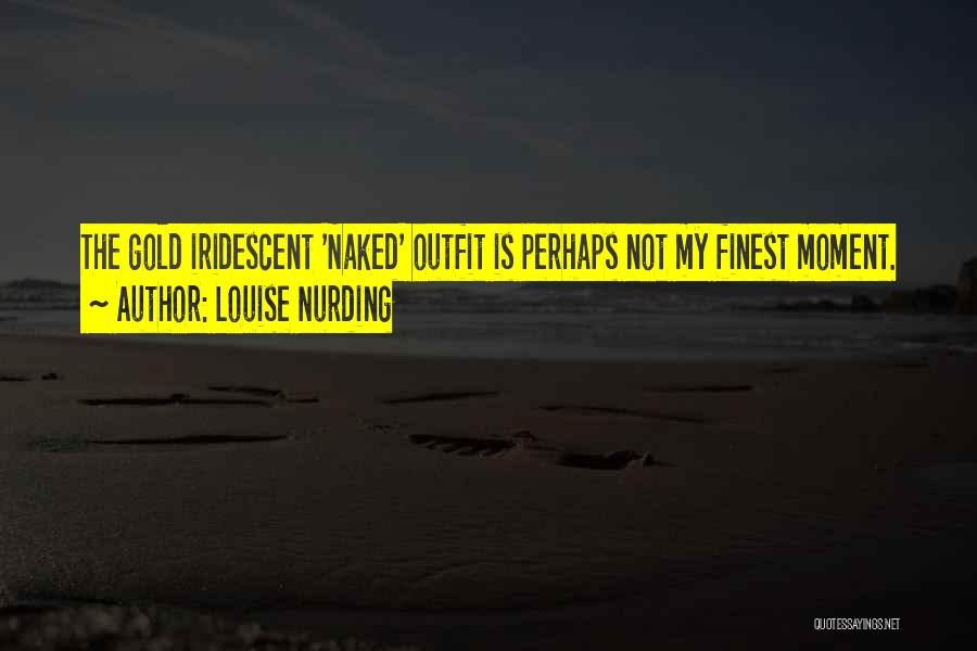 Louise Nurding Quotes: The Gold Iridescent 'naked' Outfit Is Perhaps Not My Finest Moment.