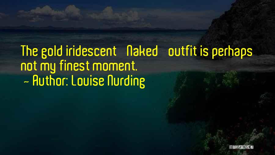 Louise Nurding Quotes: The Gold Iridescent 'naked' Outfit Is Perhaps Not My Finest Moment.