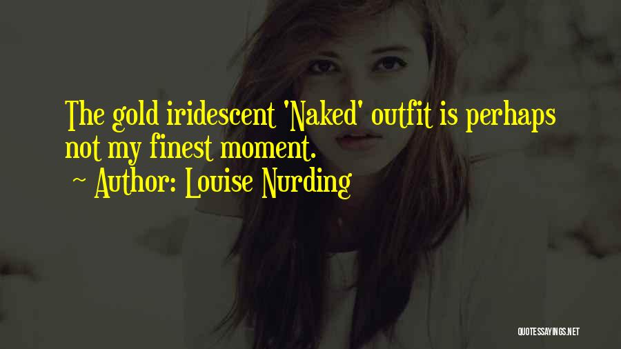 Louise Nurding Quotes: The Gold Iridescent 'naked' Outfit Is Perhaps Not My Finest Moment.