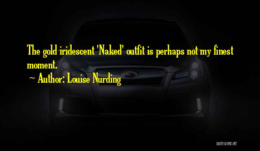 Louise Nurding Quotes: The Gold Iridescent 'naked' Outfit Is Perhaps Not My Finest Moment.
