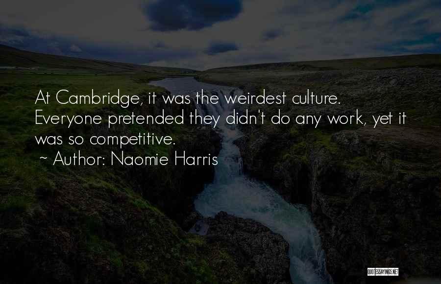 Naomie Harris Quotes: At Cambridge, It Was The Weirdest Culture. Everyone Pretended They Didn't Do Any Work, Yet It Was So Competitive.