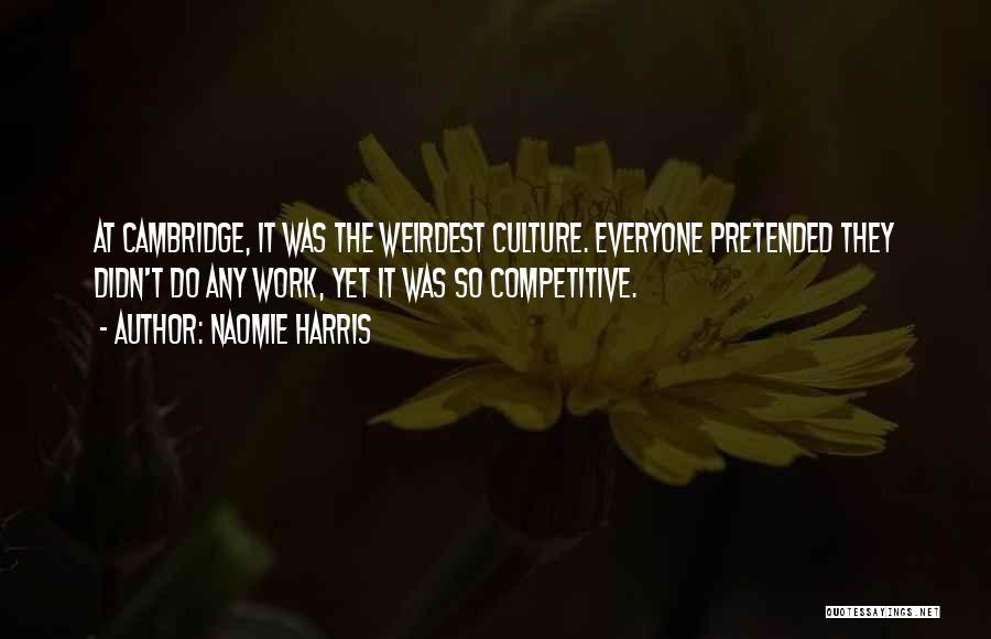 Naomie Harris Quotes: At Cambridge, It Was The Weirdest Culture. Everyone Pretended They Didn't Do Any Work, Yet It Was So Competitive.