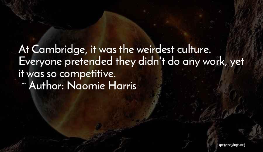 Naomie Harris Quotes: At Cambridge, It Was The Weirdest Culture. Everyone Pretended They Didn't Do Any Work, Yet It Was So Competitive.