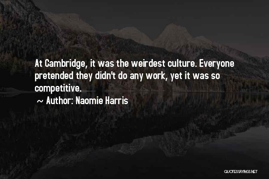 Naomie Harris Quotes: At Cambridge, It Was The Weirdest Culture. Everyone Pretended They Didn't Do Any Work, Yet It Was So Competitive.
