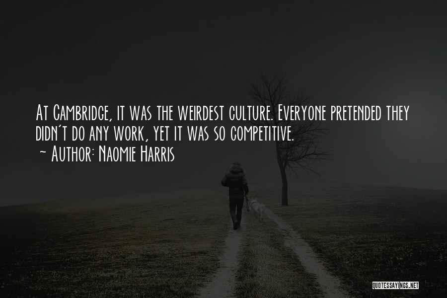 Naomie Harris Quotes: At Cambridge, It Was The Weirdest Culture. Everyone Pretended They Didn't Do Any Work, Yet It Was So Competitive.