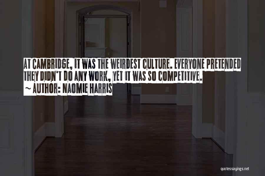 Naomie Harris Quotes: At Cambridge, It Was The Weirdest Culture. Everyone Pretended They Didn't Do Any Work, Yet It Was So Competitive.