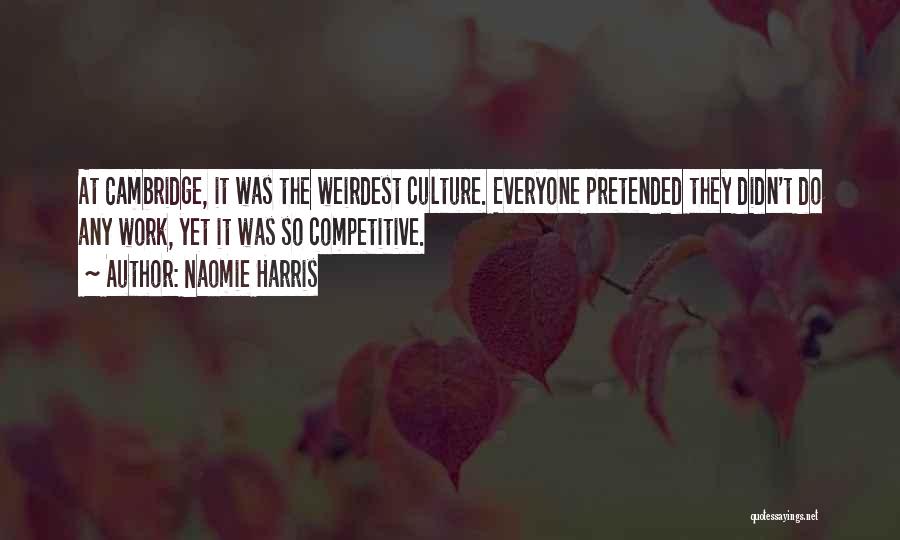 Naomie Harris Quotes: At Cambridge, It Was The Weirdest Culture. Everyone Pretended They Didn't Do Any Work, Yet It Was So Competitive.