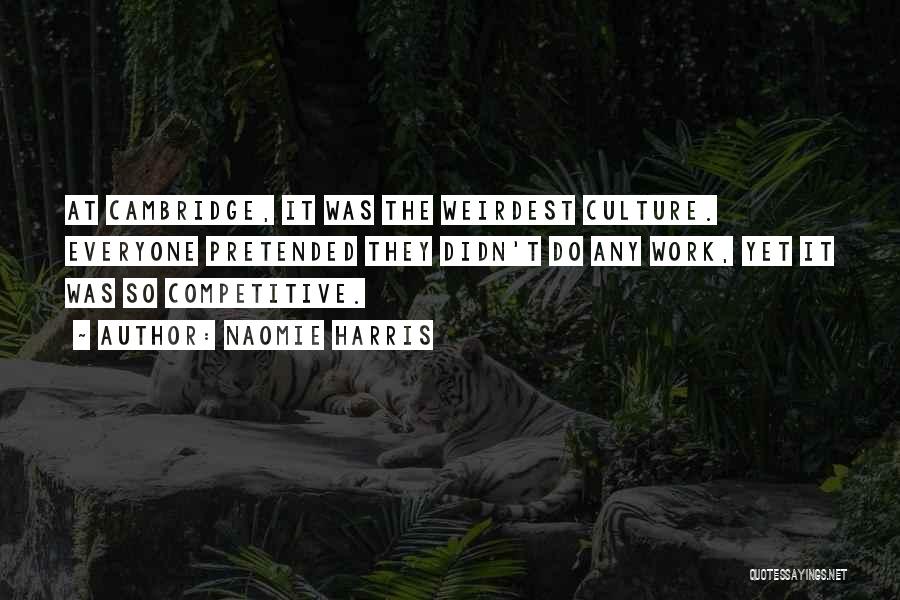 Naomie Harris Quotes: At Cambridge, It Was The Weirdest Culture. Everyone Pretended They Didn't Do Any Work, Yet It Was So Competitive.