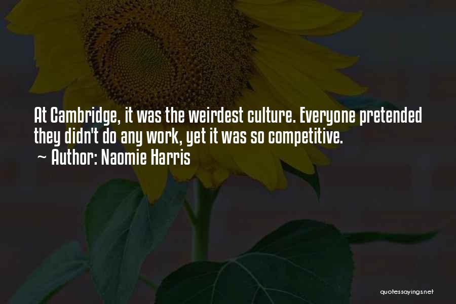 Naomie Harris Quotes: At Cambridge, It Was The Weirdest Culture. Everyone Pretended They Didn't Do Any Work, Yet It Was So Competitive.