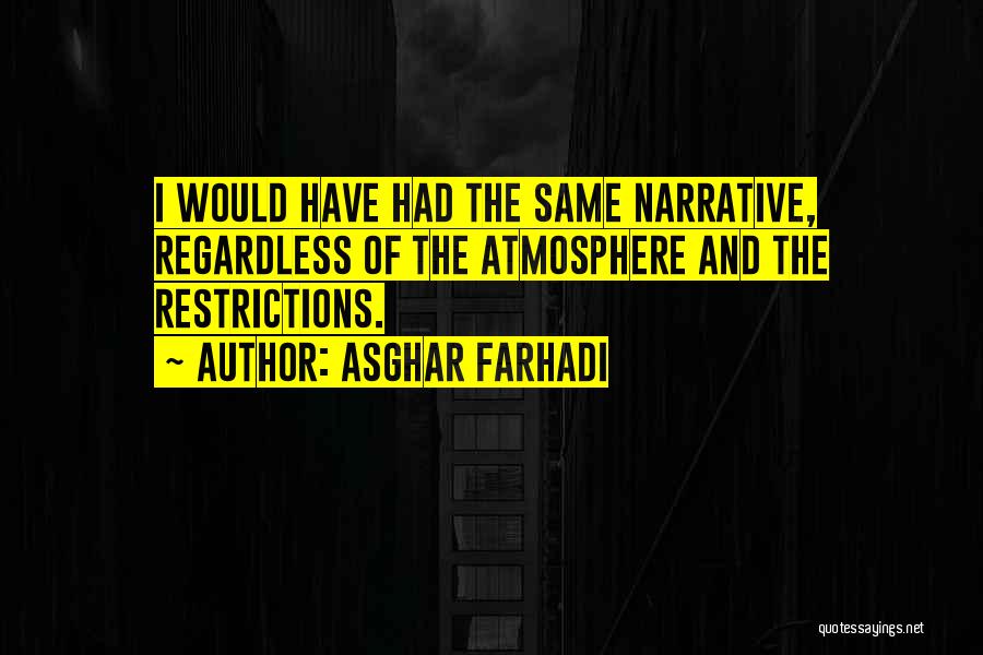 Asghar Farhadi Quotes: I Would Have Had The Same Narrative, Regardless Of The Atmosphere And The Restrictions.