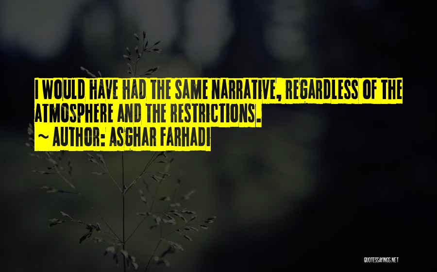 Asghar Farhadi Quotes: I Would Have Had The Same Narrative, Regardless Of The Atmosphere And The Restrictions.