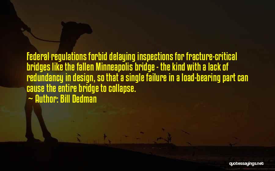 Bill Dedman Quotes: Federal Regulations Forbid Delaying Inspections For Fracture-critical Bridges Like The Fallen Minneapolis Bridge - The Kind With A Lack Of