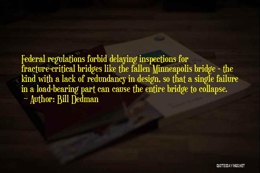 Bill Dedman Quotes: Federal Regulations Forbid Delaying Inspections For Fracture-critical Bridges Like The Fallen Minneapolis Bridge - The Kind With A Lack Of