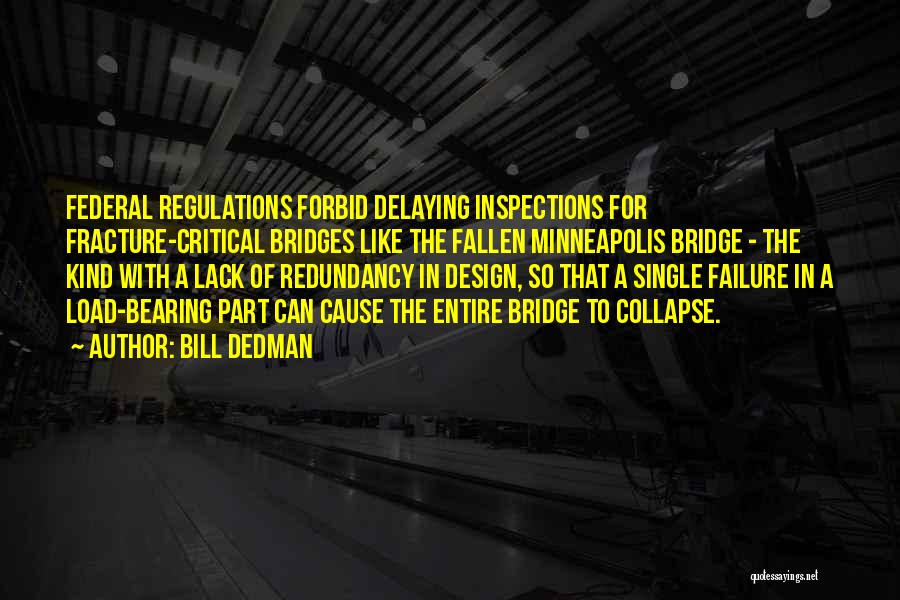 Bill Dedman Quotes: Federal Regulations Forbid Delaying Inspections For Fracture-critical Bridges Like The Fallen Minneapolis Bridge - The Kind With A Lack Of