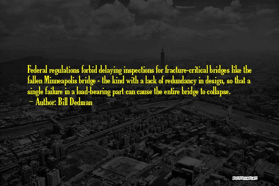 Bill Dedman Quotes: Federal Regulations Forbid Delaying Inspections For Fracture-critical Bridges Like The Fallen Minneapolis Bridge - The Kind With A Lack Of