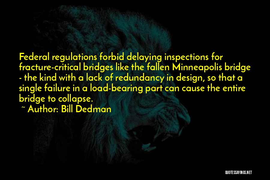 Bill Dedman Quotes: Federal Regulations Forbid Delaying Inspections For Fracture-critical Bridges Like The Fallen Minneapolis Bridge - The Kind With A Lack Of