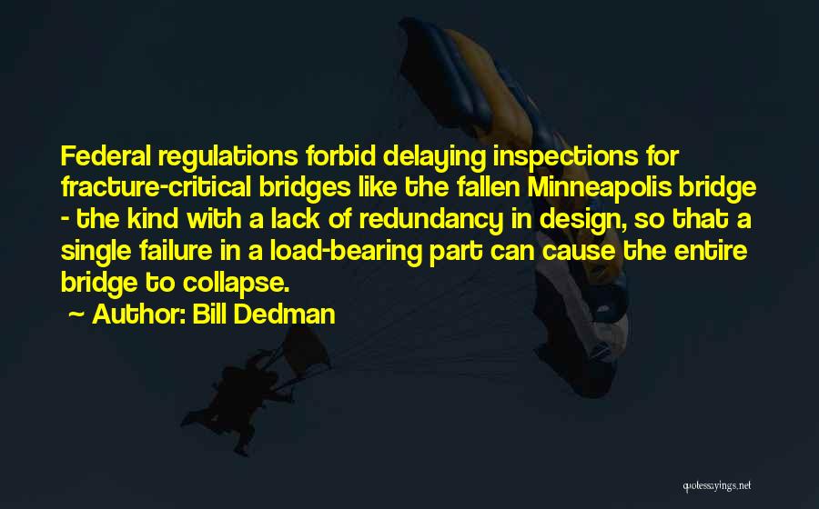 Bill Dedman Quotes: Federal Regulations Forbid Delaying Inspections For Fracture-critical Bridges Like The Fallen Minneapolis Bridge - The Kind With A Lack Of