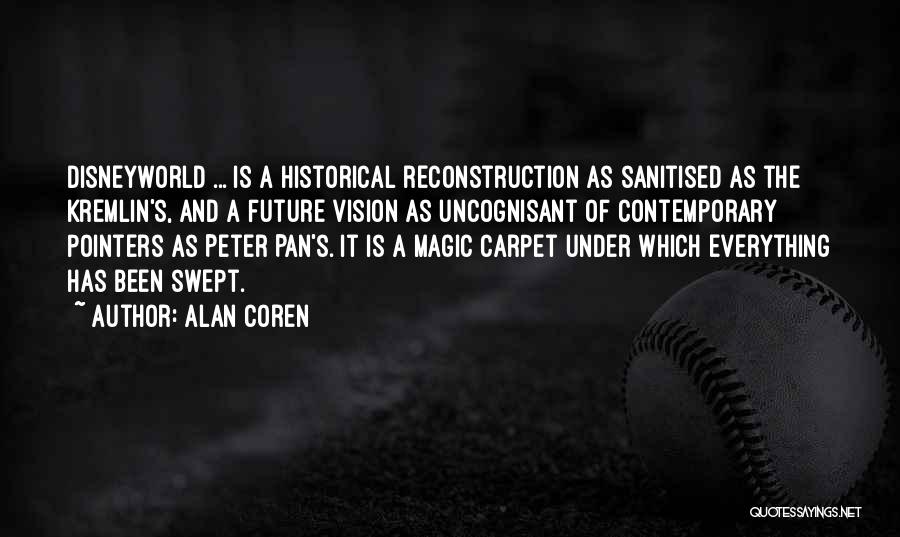 Alan Coren Quotes: Disneyworld ... Is A Historical Reconstruction As Sanitised As The Kremlin's, And A Future Vision As Uncognisant Of Contemporary Pointers