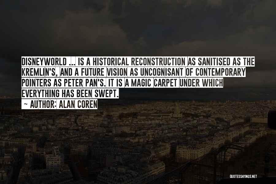 Alan Coren Quotes: Disneyworld ... Is A Historical Reconstruction As Sanitised As The Kremlin's, And A Future Vision As Uncognisant Of Contemporary Pointers