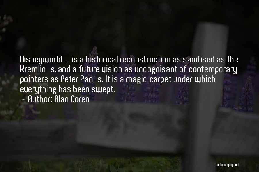 Alan Coren Quotes: Disneyworld ... Is A Historical Reconstruction As Sanitised As The Kremlin's, And A Future Vision As Uncognisant Of Contemporary Pointers