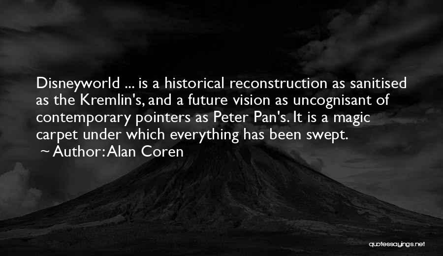Alan Coren Quotes: Disneyworld ... Is A Historical Reconstruction As Sanitised As The Kremlin's, And A Future Vision As Uncognisant Of Contemporary Pointers
