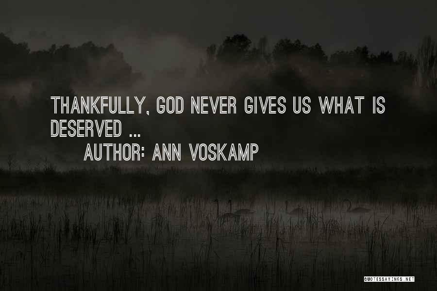 Ann Voskamp Quotes: Thankfully, God Never Gives Us What Is Deserved ...
