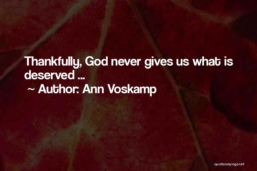 Ann Voskamp Quotes: Thankfully, God Never Gives Us What Is Deserved ...