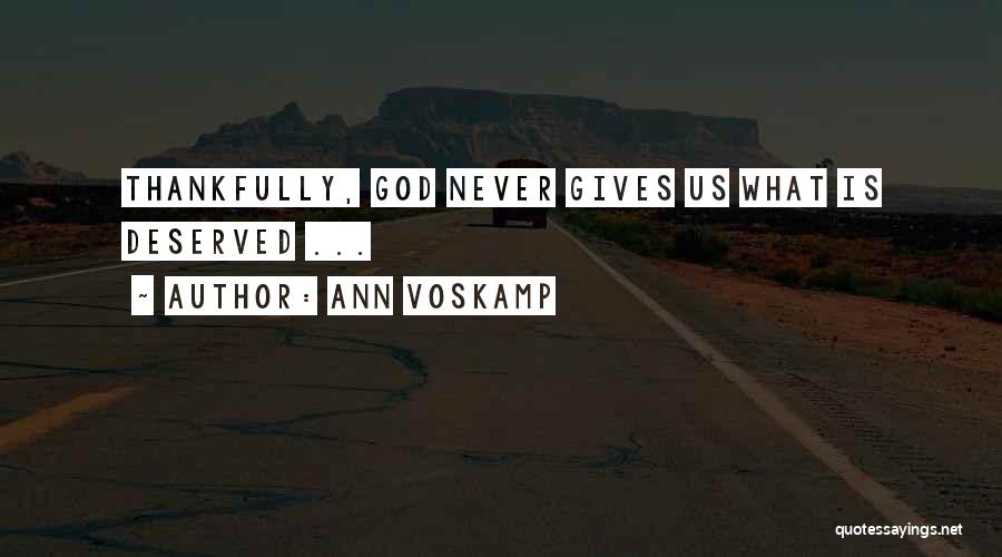 Ann Voskamp Quotes: Thankfully, God Never Gives Us What Is Deserved ...