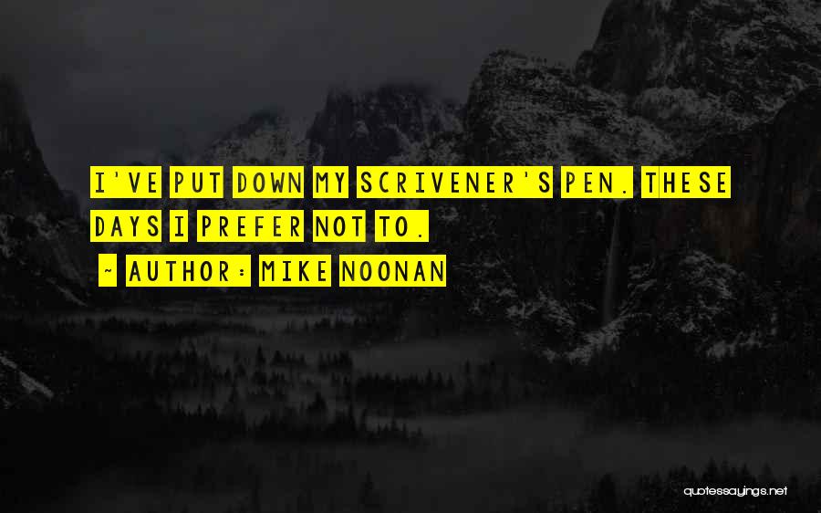 Mike Noonan Quotes: I've Put Down My Scrivener's Pen. These Days I Prefer Not To.