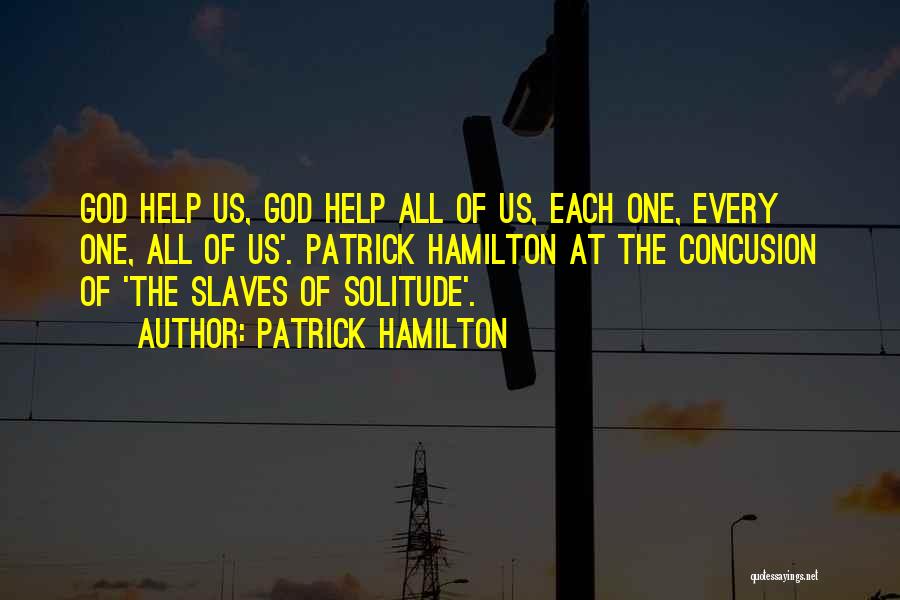 Patrick Hamilton Quotes: God Help Us, God Help All Of Us, Each One, Every One, All Of Us'. Patrick Hamilton At The Concusion