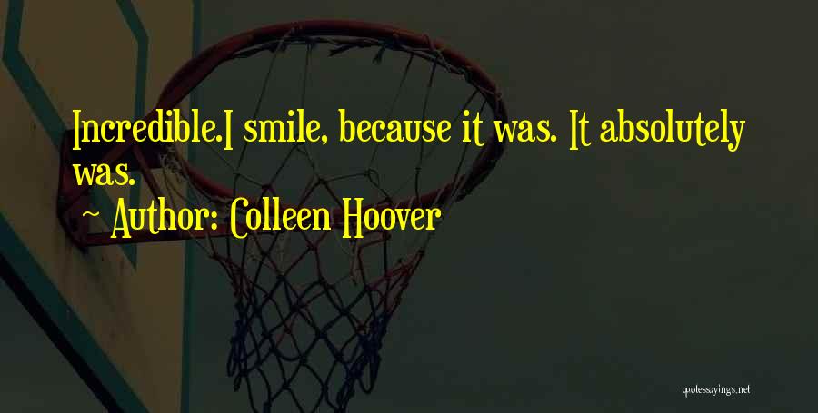 Colleen Hoover Quotes: Incredible.i Smile, Because It Was. It Absolutely Was.